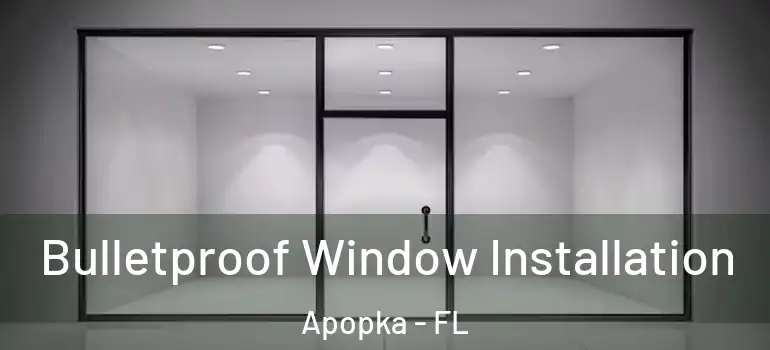 Bulletproof Window Installation Apopka - FL